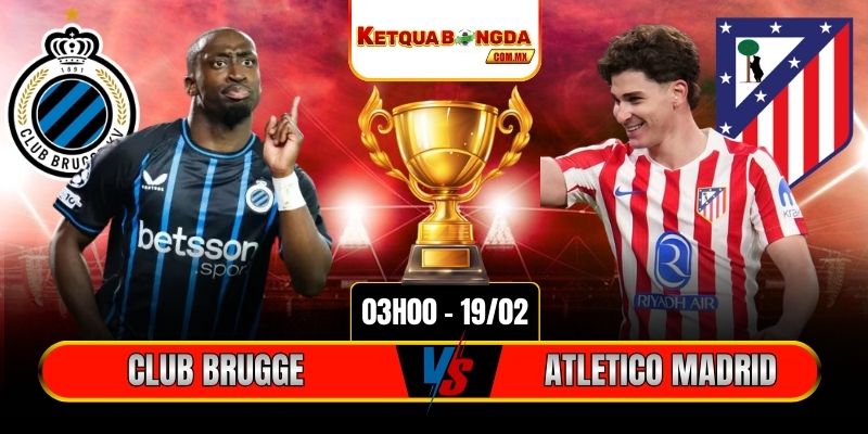 Soi Kèo Club Brugge Vs Atletico Madrid 03h00 19/02 - Champions League